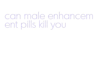 can male enhancement pills kill you