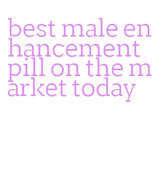 best male enhancement pill on the market today