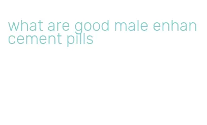 what are good male enhancement pills