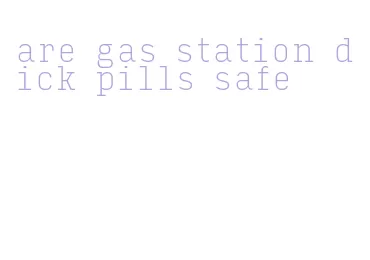 are gas station dick pills safe