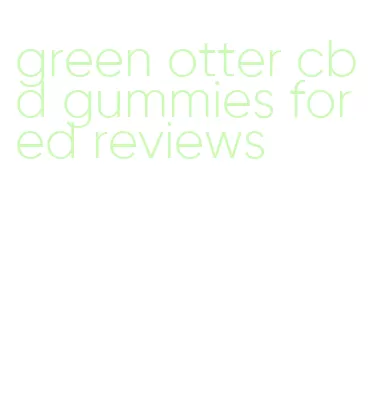 green otter cbd gummies for ed reviews