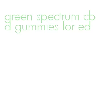 green spectrum cbd gummies for ed