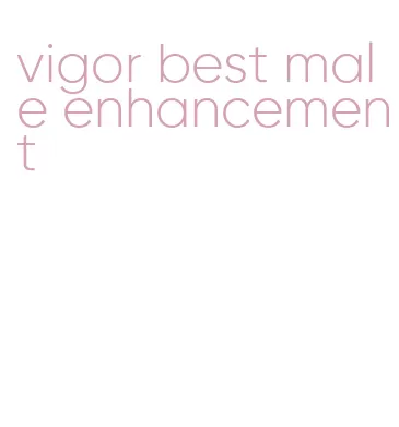 vigor best male enhancement