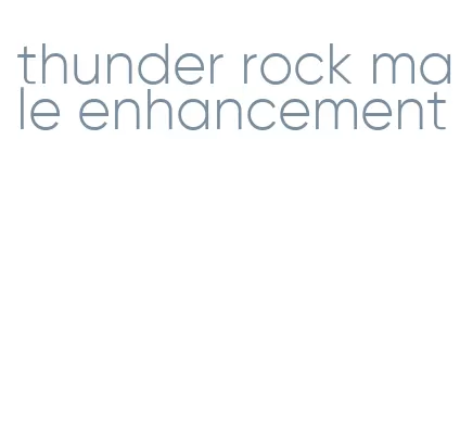 thunder rock male enhancement