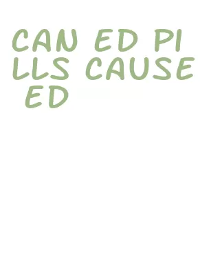 can ed pills cause ed