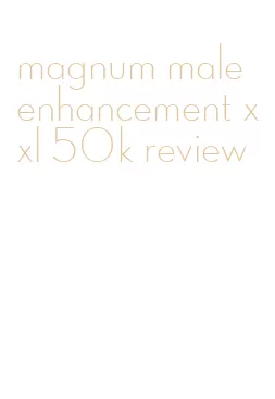 magnum male enhancement xxl 50k review