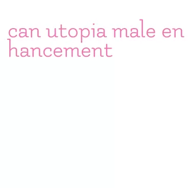 can utopia male enhancement