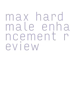 max hard male enhancement review