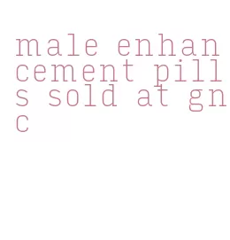 male enhancement pills sold at gnc