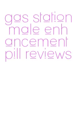 gas station male enhancement pill reviews