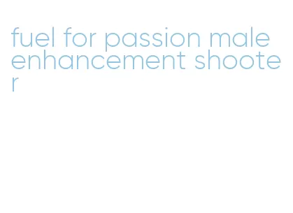 fuel for passion male enhancement shooter