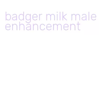 badger milk male enhancement