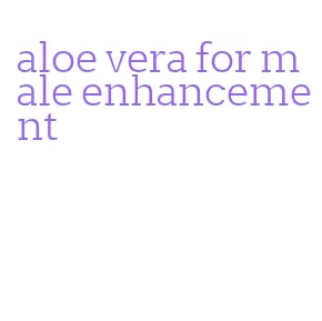 aloe vera for male enhancement