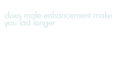 does male enhancement make you last longer