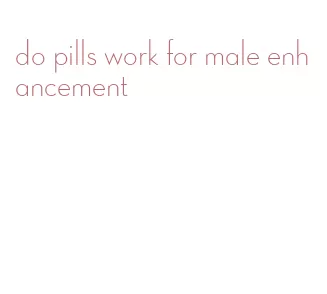 do pills work for male enhancement