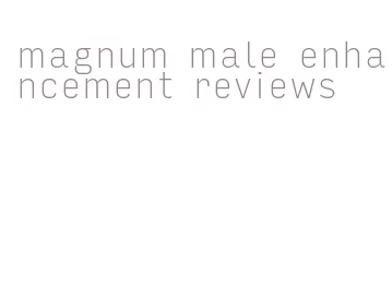 magnum male enhancement reviews