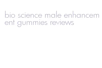 bio science male enhancement gummies reviews