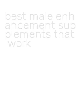 best male enhancement supplements that work