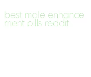 best male enhancement pills reddit