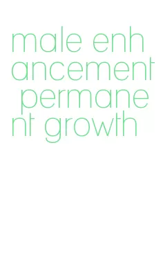 male enhancement permanent growth