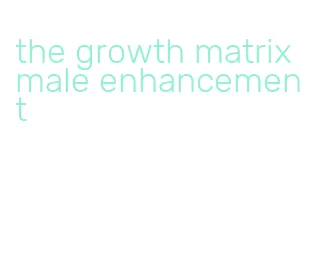 the growth matrix male enhancement