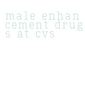 male enhancement drugs at cvs