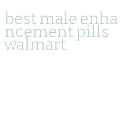 best male enhancement pills walmart