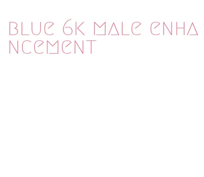 blue 6k male enhancement