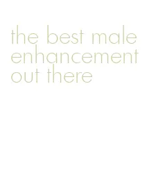 the best male enhancement out there