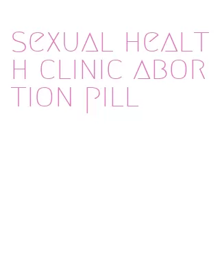 sexual health clinic abortion pill