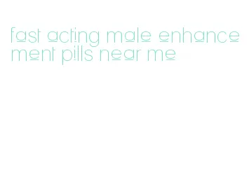 fast acting male enhancement pills near me