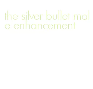 the silver bullet male enhancement