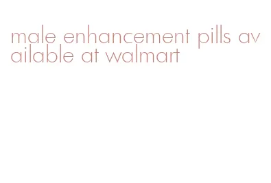 male enhancement pills available at walmart