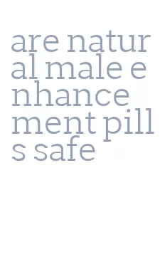 are natural male enhancement pills safe