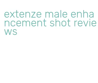 extenze male enhancement shot reviews