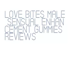 love bites male sensual enhancement gummies reviews