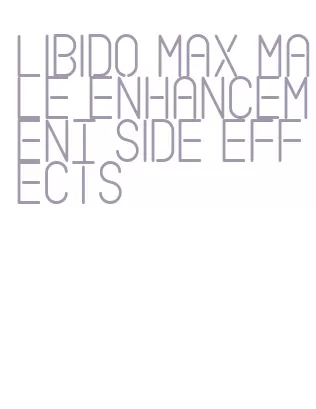 libido max male enhancement side effects