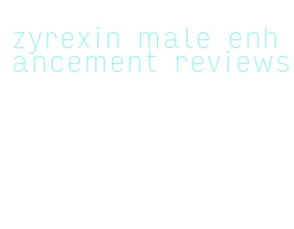 zyrexin male enhancement reviews