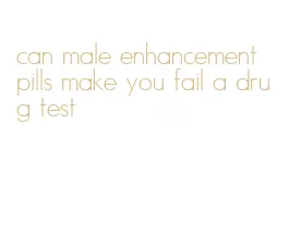 can male enhancement pills make you fail a drug test