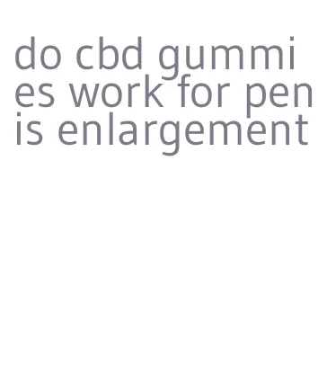 do cbd gummies work for penis enlargement