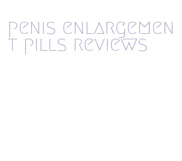 penis enlargement pills reviews