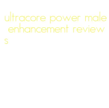 ultracore power male enhancement reviews