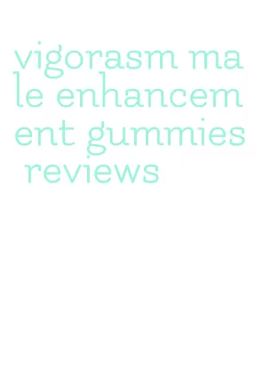 vigorasm male enhancement gummies reviews