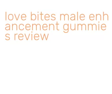 love bites male enhancement gummies review