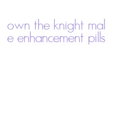 own the knight male enhancement pills