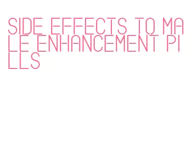 side effects to male enhancement pills