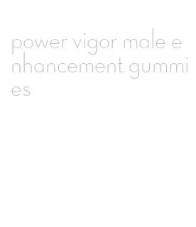 power vigor male enhancement gummies