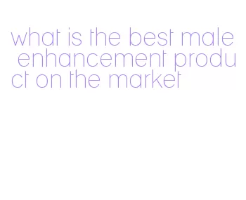 what is the best male enhancement product on the market