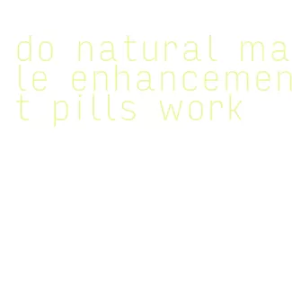 do natural male enhancement pills work