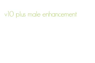 v10 plus male enhancement